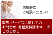 お気軽にご相談ください！ 製品・サービスに関してのお問合せ・各種資料請求はこちらから