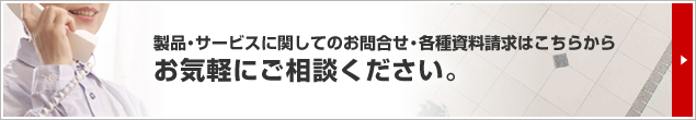 製品・サービスに関してのお問合せ・各種資料請求はこちらから お気軽にご相談ください。